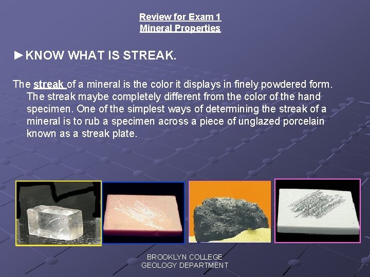 Review for Exam 1 Mineral Properties ►KNOW WHAT IS STREAK. The streak of a