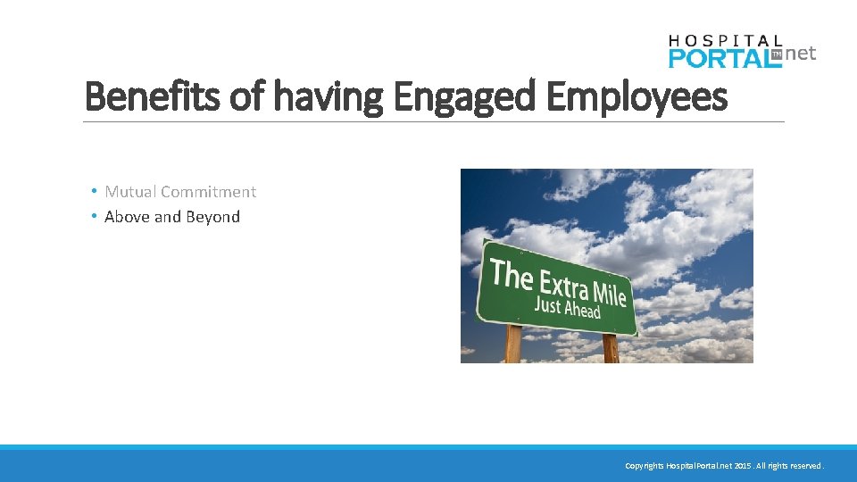 Benefits of having Engaged Employees • Mutual Commitment • Above and Beyond Copyrights Hospital.