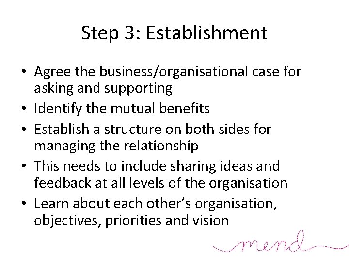 Step 3: Establishment • Agree the business/organisational case for asking and supporting • Identify