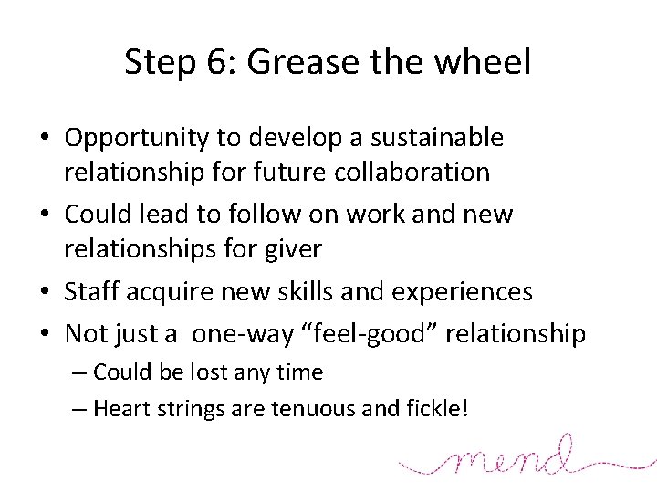 Step 6: Grease the wheel • Opportunity to develop a sustainable relationship for future