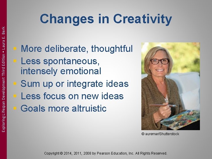 Exploring Lifespan Development Third Edition Laura E. Berk Changes in Creativity § More deliberate,