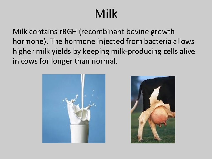 Milk contains r. BGH (recombinant bovine growth hormone). The hormone injected from bacteria allows