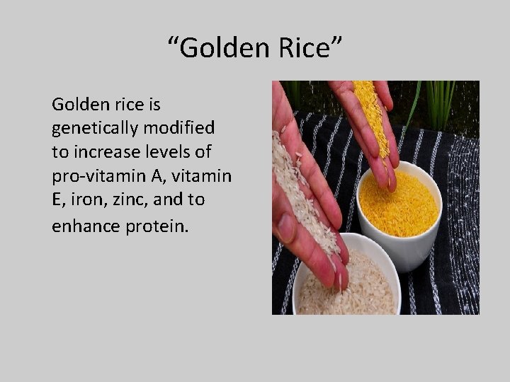“Golden Rice” Golden rice is genetically modified to increase levels of pro-vitamin A, vitamin