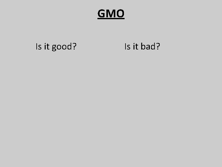 GMO Is it good? Is it bad? 