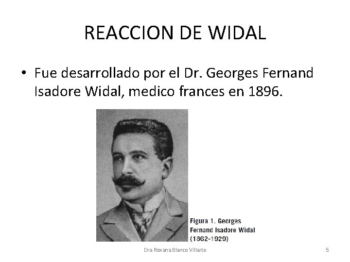 REACCION DE WIDAL • Fue desarrollado por el Dr. Georges Fernand Isadore Widal, medico