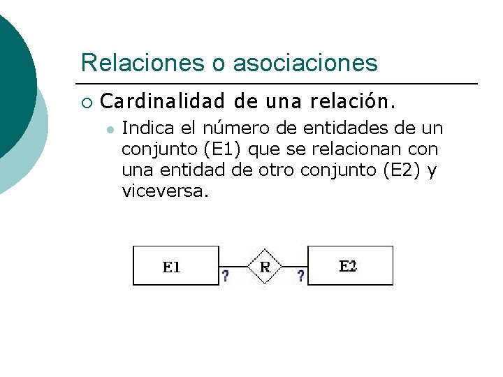 Relaciones o asociaciones ¡ Cardinalidad de una relación. l Indica el número de entidades