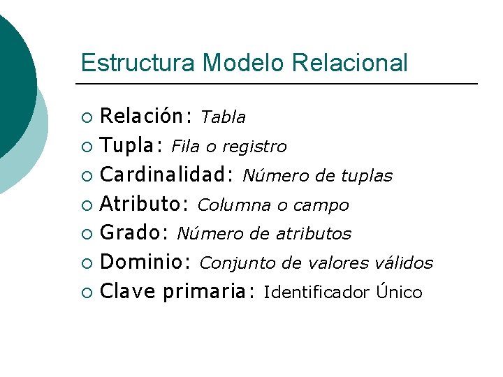 Estructura Modelo Relacional Relación: Tabla ¡ Tupla: Fila o registro ¡ Cardinalidad: Número de