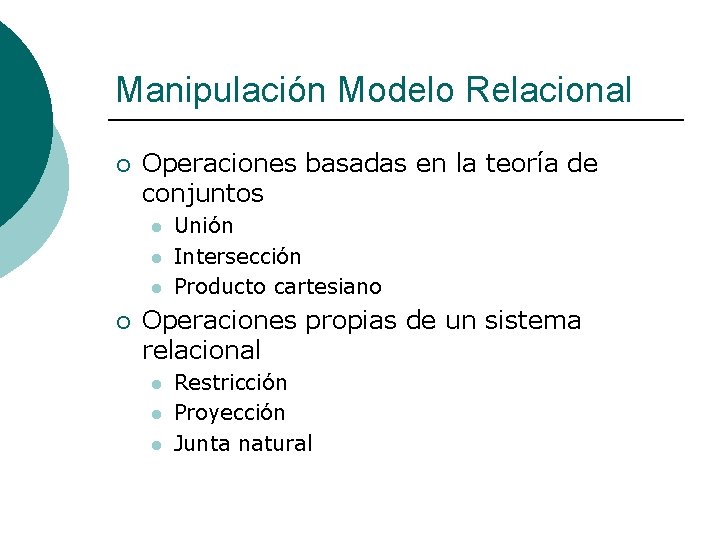 Manipulación Modelo Relacional ¡ Operaciones basadas en la teoría de conjuntos l l l