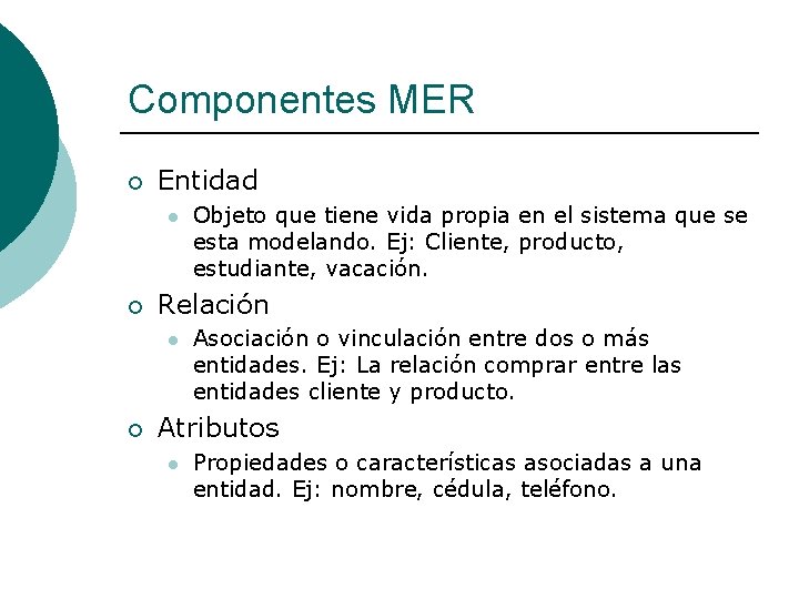 Componentes MER ¡ Entidad l ¡ Relación l ¡ Objeto que tiene vida propia
