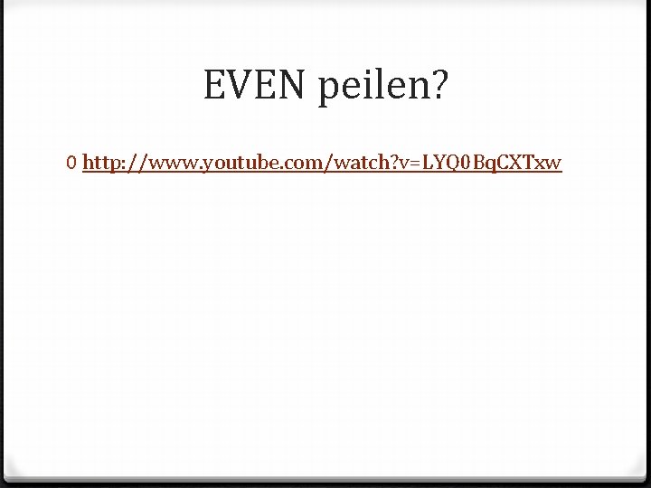 EVEN peilen? 0 http: //www. youtube. com/watch? v=LYQ 0 Bq. CXTxw 