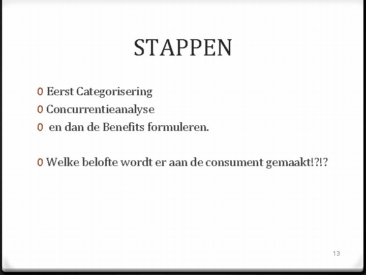 STAPPEN 0 Eerst Categorisering 0 Concurrentieanalyse 0 en dan de Benefits formuleren. 0 Welke