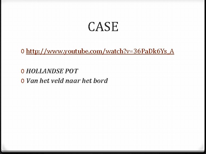 CASE 0 http: //www. youtube. com/watch? v=36 Pa. Dk 6 Ys_A 0 HOLLANDSE POT