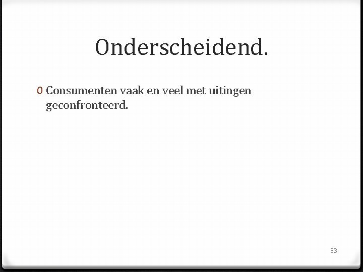 Onderscheidend. 0 Consumenten vaak en veel met uitingen geconfronteerd. 33 