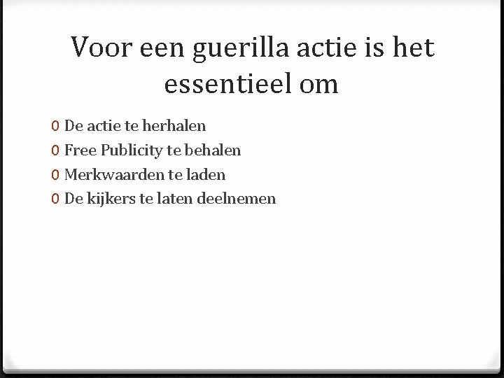 Voor een guerilla actie is het essentieel om 0 De actie te herhalen 0