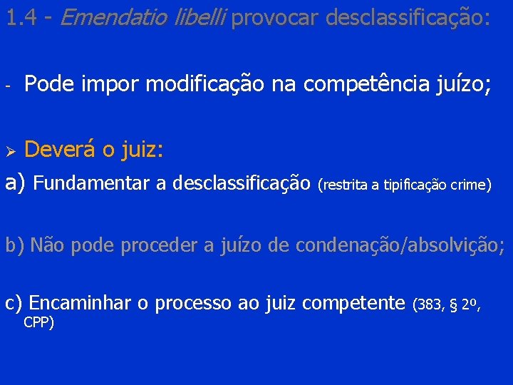 1. 4 - Emendatio libelli provocar desclassificação: - Pode impor modificação na competência juízo;