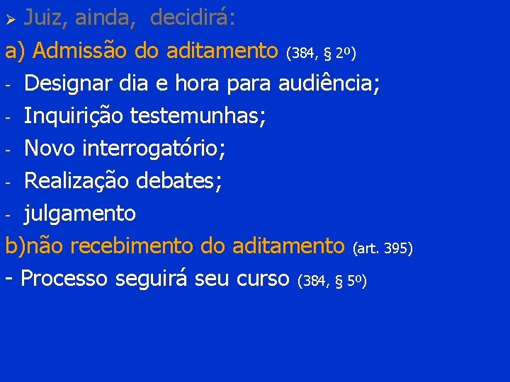 Juiz, ainda, decidirá: a) Admissão do aditamento (384, § 2º) - Designar dia e