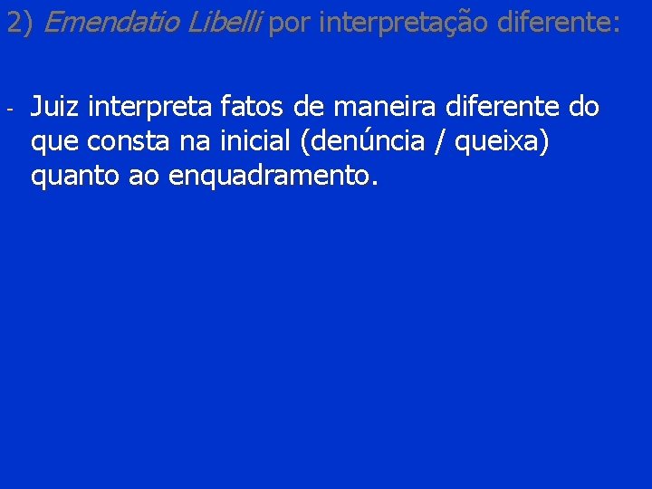 2) Emendatio Libelli por interpretação diferente: - Juiz interpreta fatos de maneira diferente do