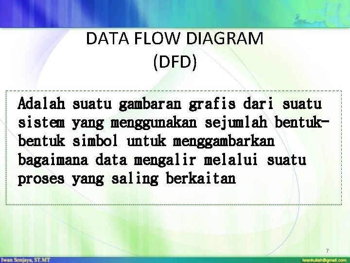 DATA FLOW DIAGRAM (DFD) Adalah suatu gambaran grafis dari suatu sistem yang menggunakan sejumlah