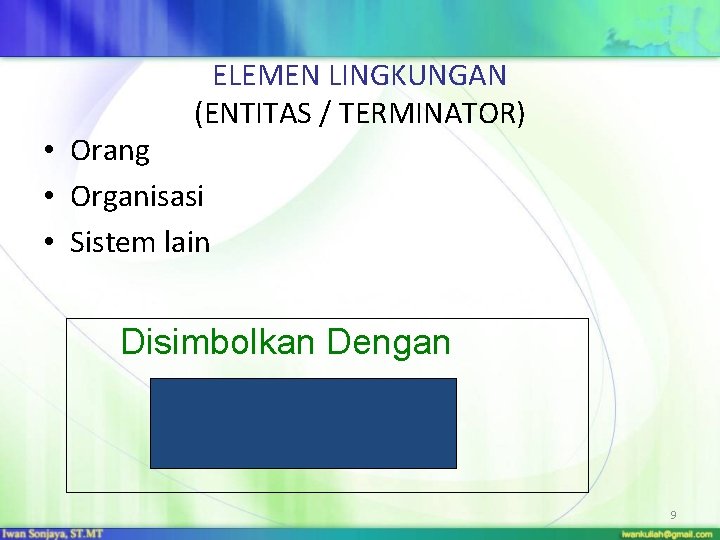 ELEMEN LINGKUNGAN (ENTITAS / TERMINATOR) • Orang • Organisasi • Sistem lain Disimbolkan Dengan