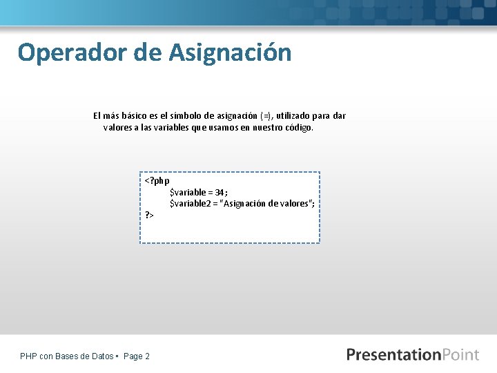 Operador de Asignación El más básico es el símbolo de asignación (=), utilizado para