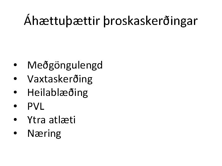 Áhættuþættir þroskaskerðingar • • • Meðgöngulengd Vaxtaskerðing Heilablæðing PVL Ytra atlæti Næring 