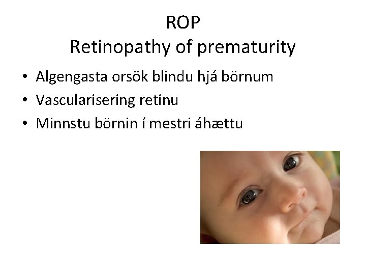 ROP Retinopathy of prematurity • Algengasta orsök blindu hjá börnum • Vascularisering retinu •