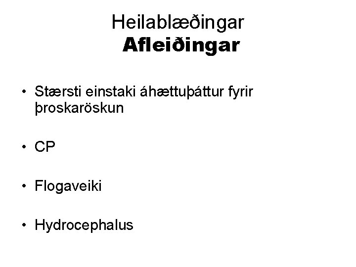 Heilablæðingar Afleiðingar • Stærsti einstaki áhættuþáttur fyrir þroskaröskun • CP • Flogaveiki • Hydrocephalus