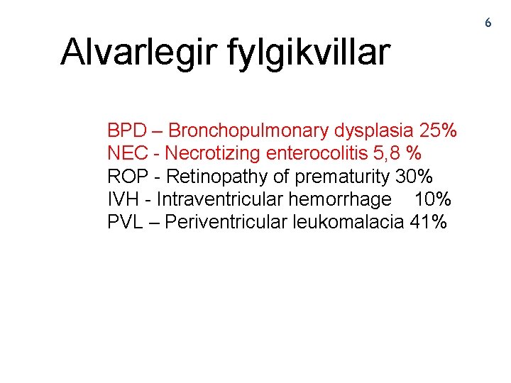 6 Alvarlegir fylgikvillar BPD – Bronchopulmonary dysplasia 25% NEC - Necrotizing enterocolitis 5, 8