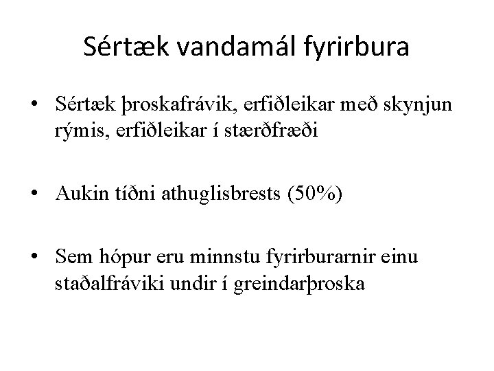 Sértæk vandamál fyrirbura • Sértæk þroskafrávik, erfiðleikar með skynjun rýmis, erfiðleikar í stærðfræði •