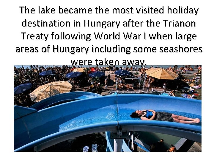 The lake became the most visited holiday destination in Hungary after the Trianon Treaty