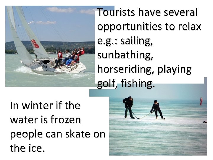 Tourists have several opportunities to relax e. g. : sailing, sunbathing, horseriding, playing golf,