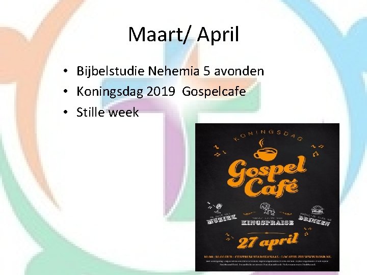 Maart/ April • Bijbelstudie Nehemia 5 avonden • Koningsdag 2019 Gospelcafe • Stille week