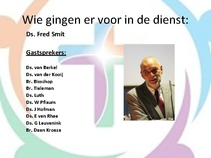 Wie gingen er voor in de dienst: Ds. Fred Smit Gastsprekers: Ds. van Berkel