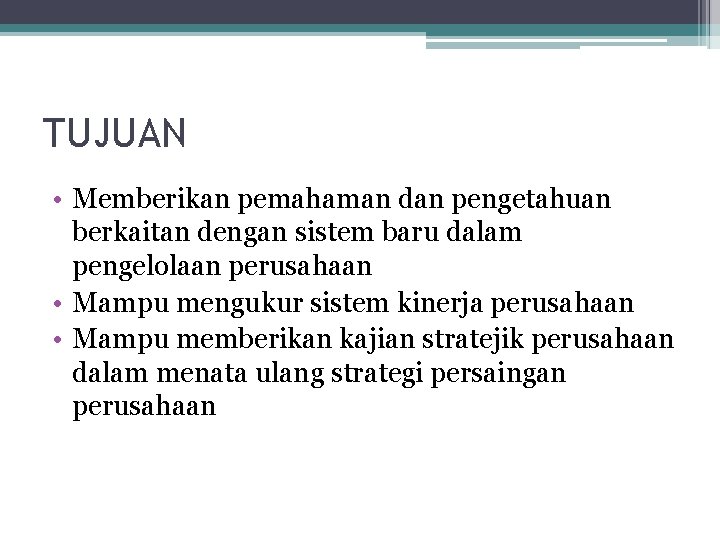 TUJUAN • Memberikan pemahaman dan pengetahuan berkaitan dengan sistem baru dalam pengelolaan perusahaan •