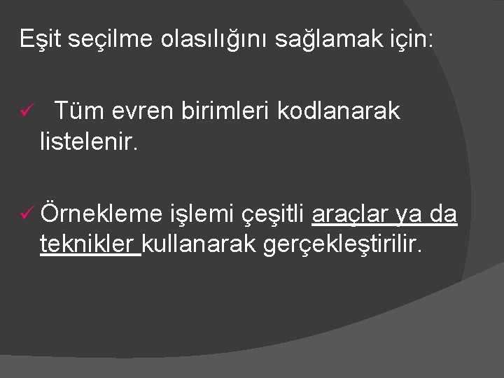 Eşit seçilme olasılığını sağlamak için: ü Tüm evren birimleri kodlanarak listelenir. ü Örnekleme işlemi