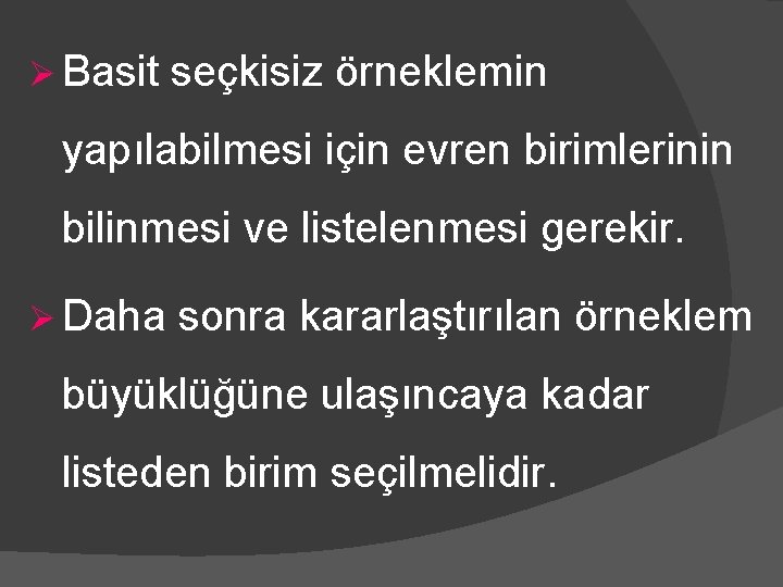 Ø Basit seçkisiz örneklemin yapılabilmesi için evren birimlerinin bilinmesi ve listelenmesi gerekir. Ø Daha