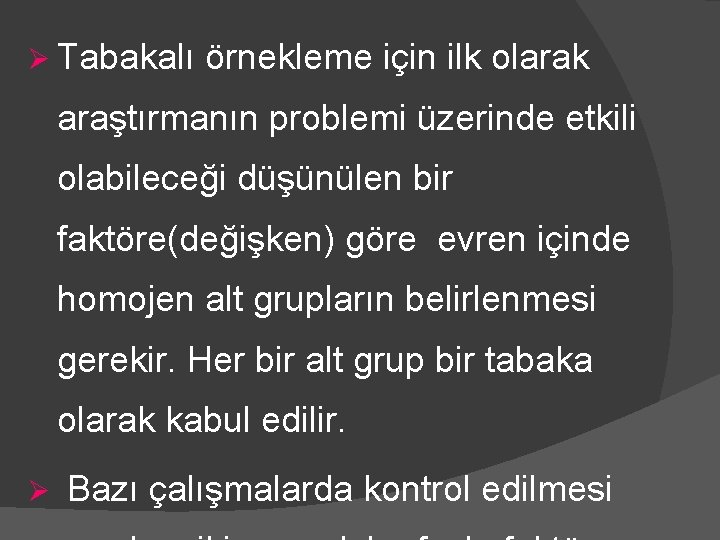 Ø Tabakalı örnekleme için ilk olarak araştırmanın problemi üzerinde etkili olabileceği düşünülen bir faktöre(değişken)