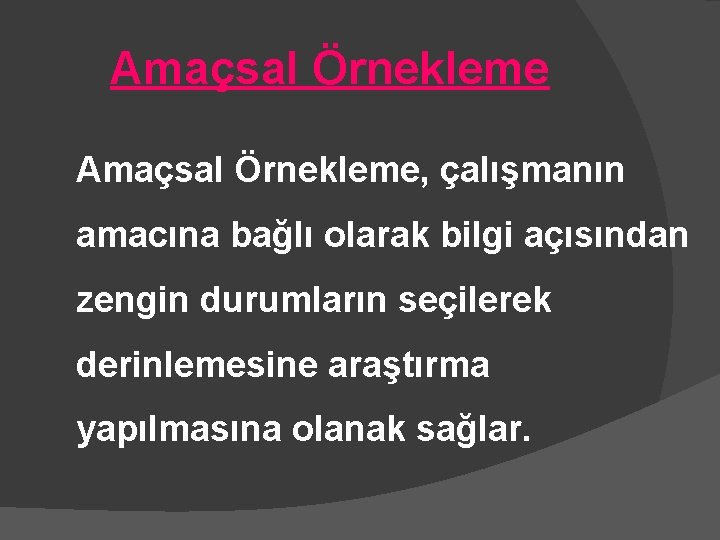 Amaçsal Örnekleme, çalışmanın amacına bağlı olarak bilgi açısından zengin durumların seçilerek derinlemesine araştırma yapılmasına