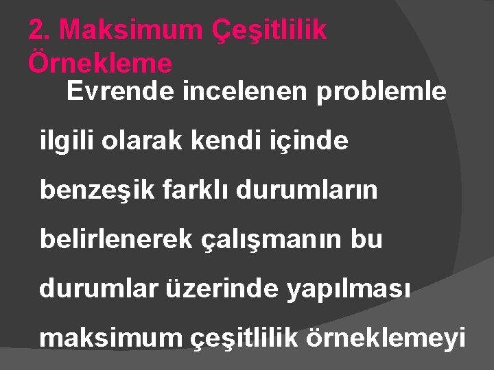 2. Maksimum Çeşitlilik Örnekleme Evrende incelenen problemle ilgili olarak kendi içinde benzeşik farklı durumların