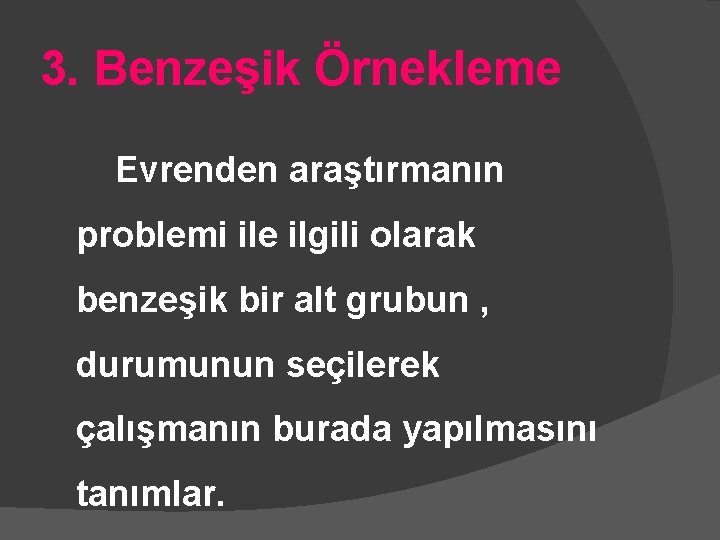 3. Benzeşik Örnekleme Evrenden araştırmanın problemi ile ilgili olarak benzeşik bir alt grubun ,