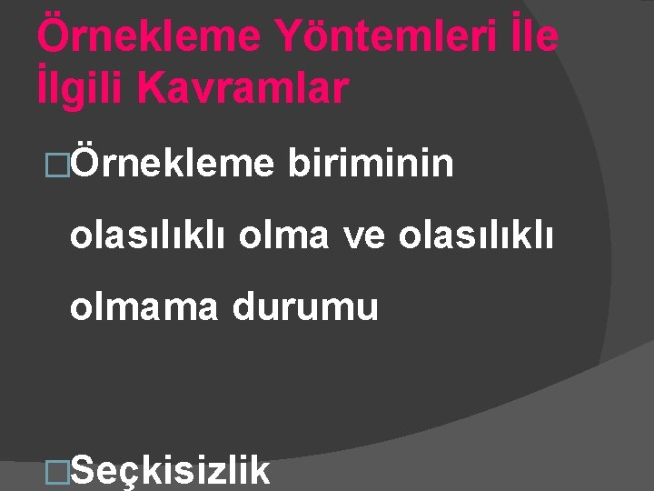 Örnekleme Yöntemleri İle İlgili Kavramlar �Örnekleme biriminin olasılıklı olma ve olasılıklı olmama durumu �Seçkisizlik