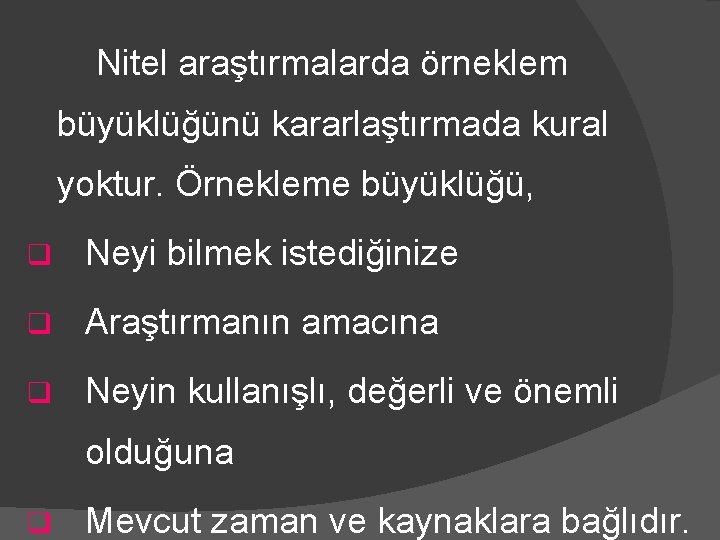 Nitel araştırmalarda örneklem büyüklüğünü kararlaştırmada kural yoktur. Örnekleme büyüklüğü, q Neyi bilmek istediğinize q