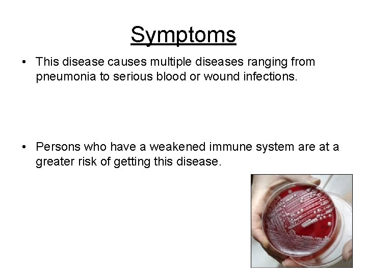 Symptoms • This disease causes multiple diseases ranging from pneumonia to serious blood or