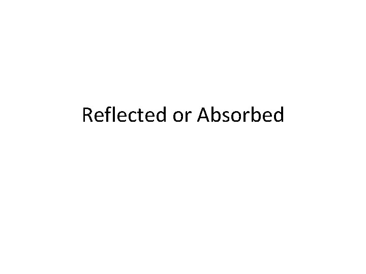 Reflected or Absorbed 