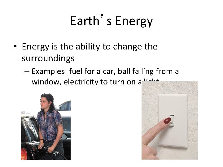 Earth’s Energy • Energy is the ability to change the surroundings – Examples: fuel