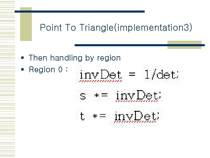 Point To Triangle(implementation 3) § Then handling by region § Region 0 : 