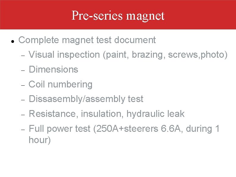 Pre-series magnet Complete magnet test document Visual inspection (paint, brazing, screws, photo) Dimensions Coil