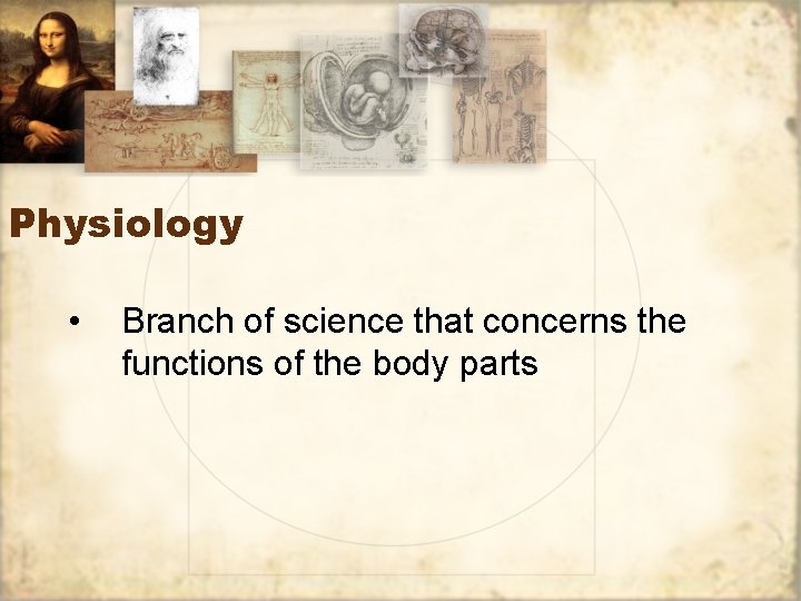 Physiology • Branch of science that concerns the functions of the body parts 