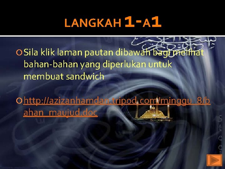 LANGKAH 1 -A 1 Sila klik laman pautan dibawah bagi melihat bahan-bahan yang diperlukan LANGKAH 1 -A 1 Sila klik laman pautan dibawah bagi melihat bahan-bahan yang diperlukan