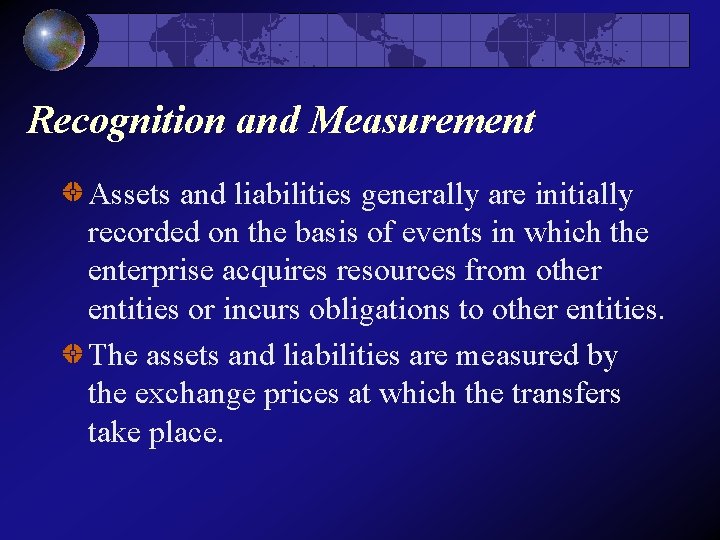 Recognition and Measurement Assets and liabilities generally are initially recorded on the basis of